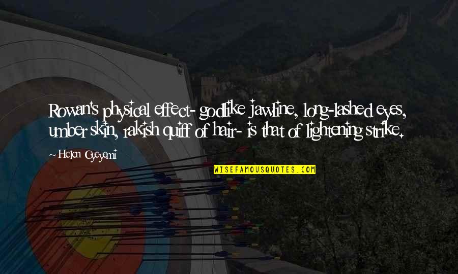 Engelske Gloser Quotes By Helen Oyeyemi: Rowan's physical effect- godlike jawline, long-lashed eyes, umber Engelske Gloser Quotes By Helen Oyeyemi: Rowan's physical effect- godlike jawline, long-lashed eyes, umber