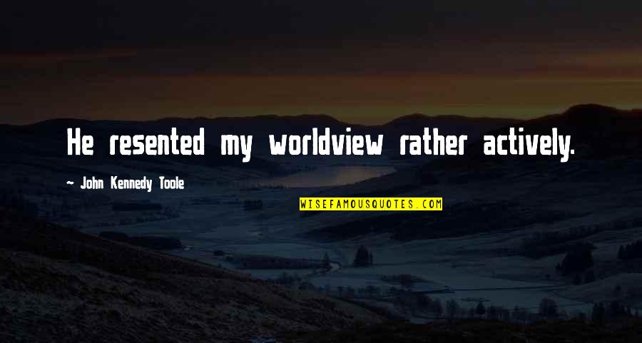 Engelsmann Quotes By John Kennedy Toole: He resented my worldview rather actively. Engelsmann Quotes By John Kennedy Toole: He resented my worldview rather actively.
