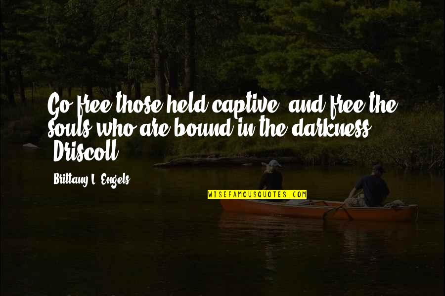 Engels's Quotes By Brittany L. Engels: Go free those held captive, and free the