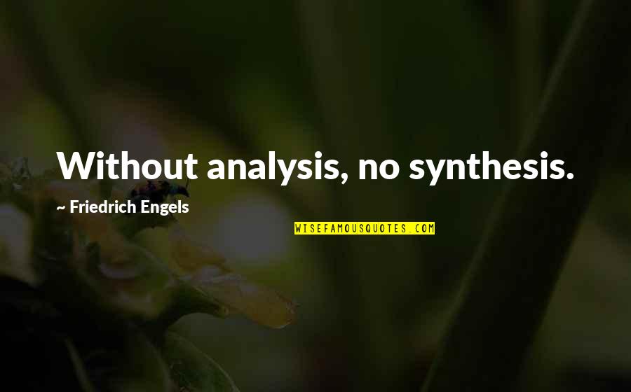 Engels's Quotes By Friedrich Engels: Without analysis, no synthesis.