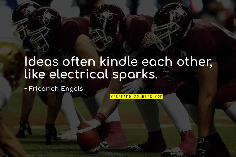 Engels's Quotes By Friedrich Engels: Ideas often kindle each other, like electrical sparks.