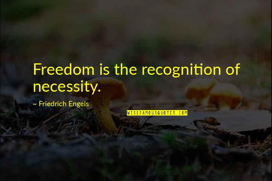 Engels's Quotes By Friedrich Engels: Freedom is the recognition of necessity.