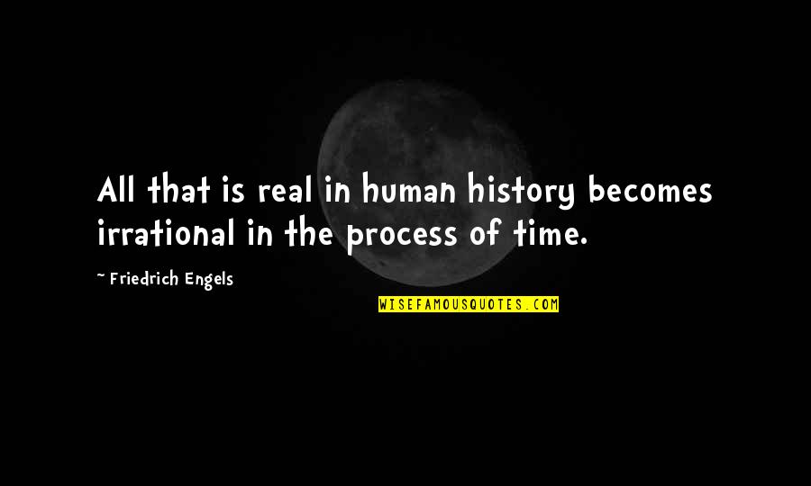 Engels's Quotes By Friedrich Engels: All that is real in human history becomes