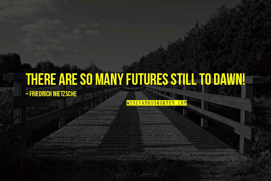 Engelstad Adeline Quotes By Friedrich Nietzsche: There are so many futures still to dawn!