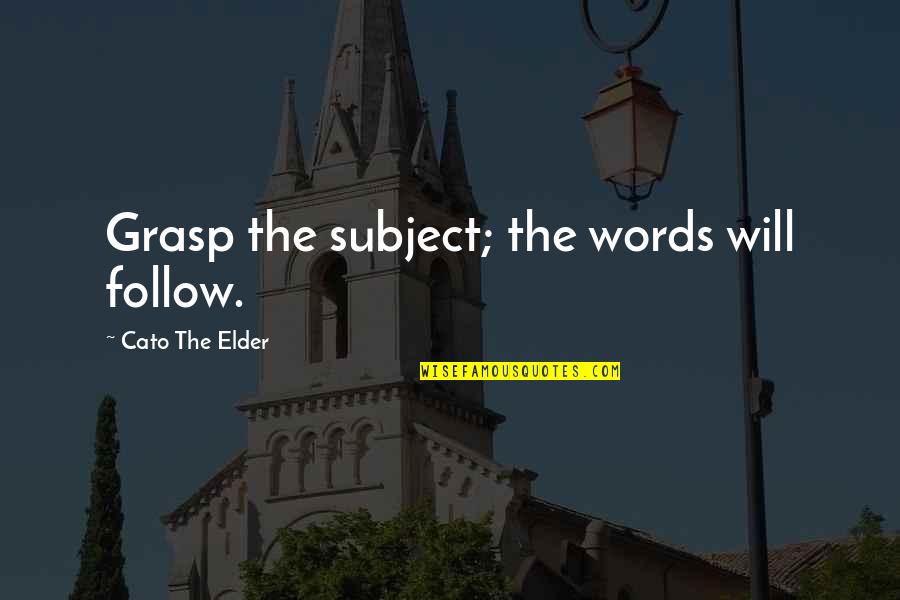 Engelstad Family Foundation Quotes By Cato The Elder: Grasp the subject; the words will follow.