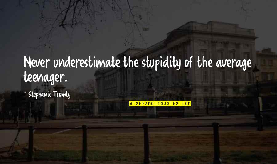 Engelstad Family Foundation Quotes By Stephanie Tromly: Never underestimate the stupidity of the average teenager.
