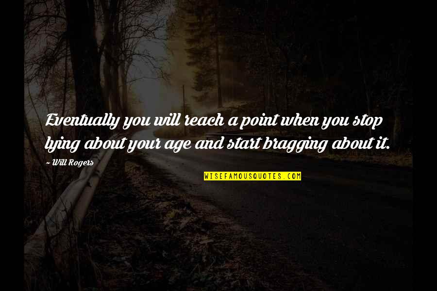 Engelstad Family Foundation Quotes By Will Rogers: Eventually you will reach a point when you