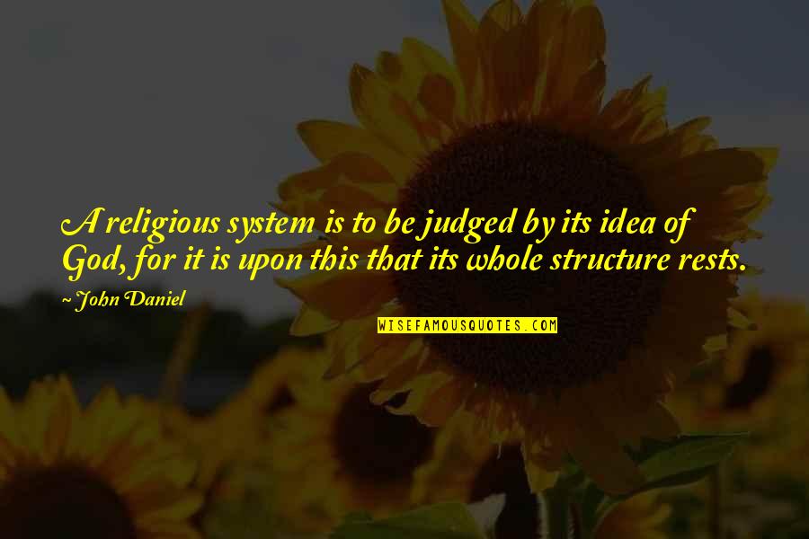 Engelstad School Quotes By John Daniel: A religious system is to be judged by Engelstad School Quotes By John Daniel: A religious system is to be judged by