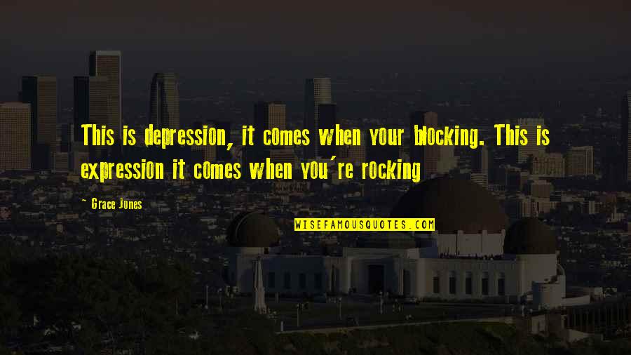 Engelstein West Quotes By Grace Jones: This is depression, it comes when your blocking. Engelstein West Quotes By Grace Jones: This is depression, it comes when your blocking.
