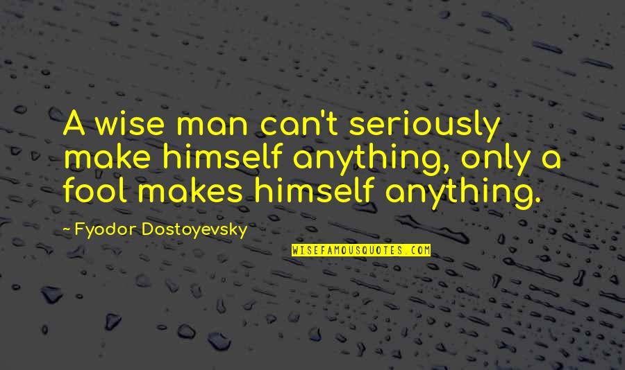 Engeltal Quotes By Fyodor Dostoyevsky: A wise man can't seriously make himself anything, Engeltal Quotes By Fyodor Dostoyevsky: A wise man can't seriously make himself anything,