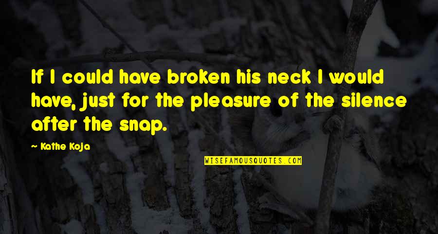 Engeltal Quotes By Kathe Koja: If I could have broken his neck I Engeltal Quotes By Kathe Koja: If I could have broken his neck I