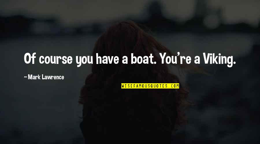 Engeltal Quotes By Mark Lawrence: Of course you have a boat. You're a Engeltal Quotes By Mark Lawrence: Of course you have a boat. You're a