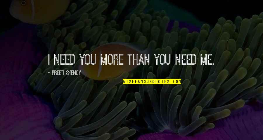 Engelund Termofrakt Quotes By Preeti Shenoy: I need you more than you need me. Engelund Termofrakt Quotes By Preeti Shenoy: I need you more than you need me.