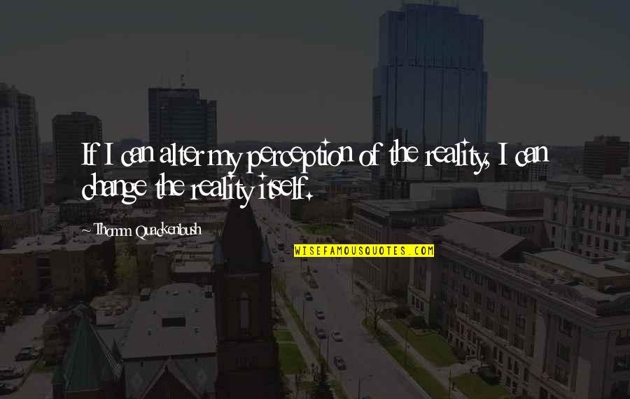 Engelund Termofrakt Quotes By Thomm Quackenbush: If I can alter my perception of the Engelund Termofrakt Quotes By Thomm Quackenbush: If I can alter my perception of the
