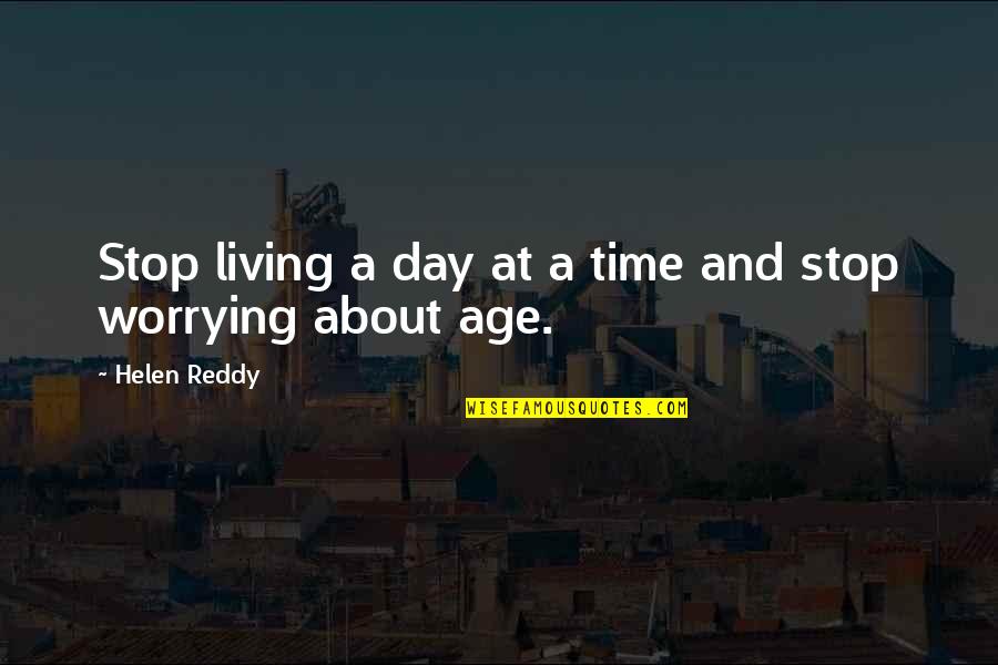 Engelundv Lkers Quotes By Helen Reddy: Stop living a day at a time and