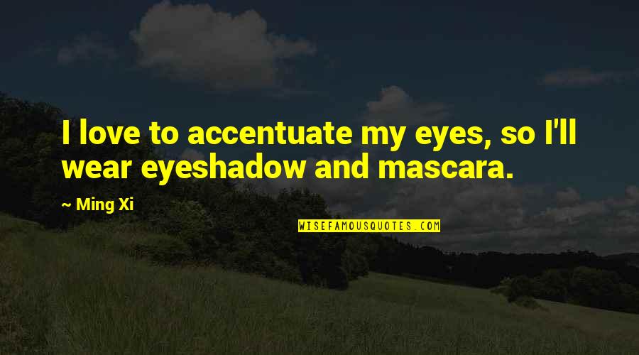 Engelundv Lkers Quotes By Ming Xi: I love to accentuate my eyes, so I'll