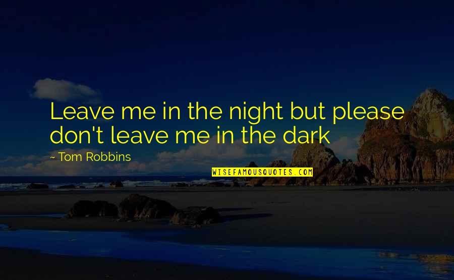 Engem Milyen Quotes By Tom Robbins: Leave me in the night but please don't