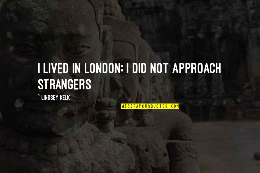 Engema Quotes By Lindsey Kelk: I lived in London; I did not approach