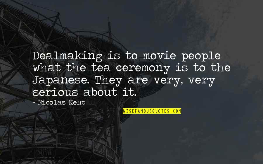 Engender In A Sentence Quotes By Nicolas Kent: Dealmaking is to movie people what the tea