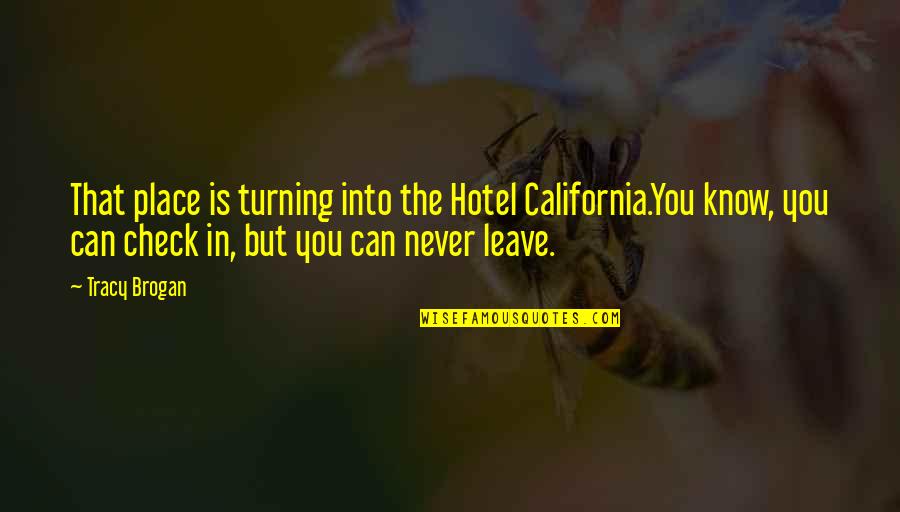 Engender In A Sentence Quotes By Tracy Brogan: That place is turning into the Hotel California.You