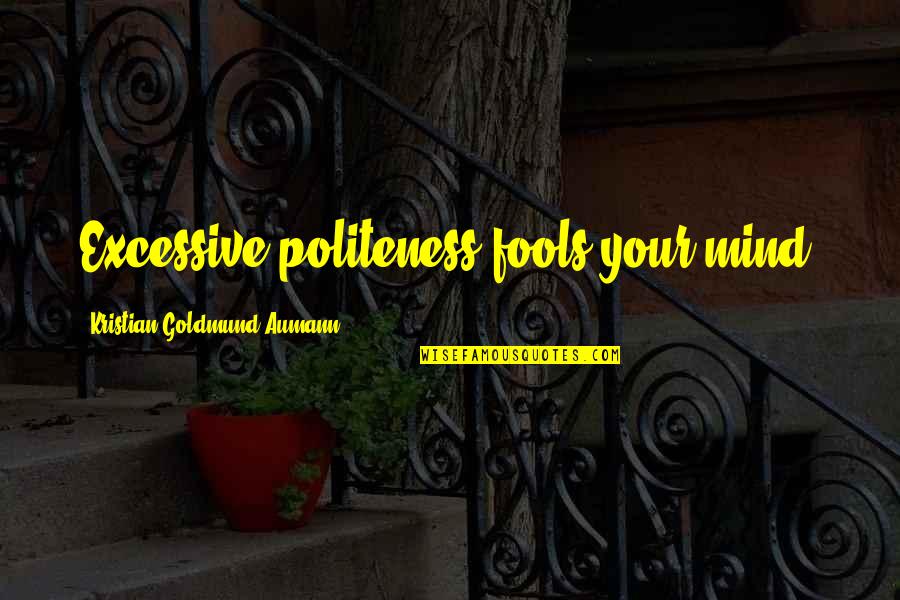 Engender Mod Quotes By Kristian Goldmund Aumann: Excessive politeness fools your mind. Engender Mod Quotes By Kristian Goldmund Aumann: Excessive politeness fools your mind.