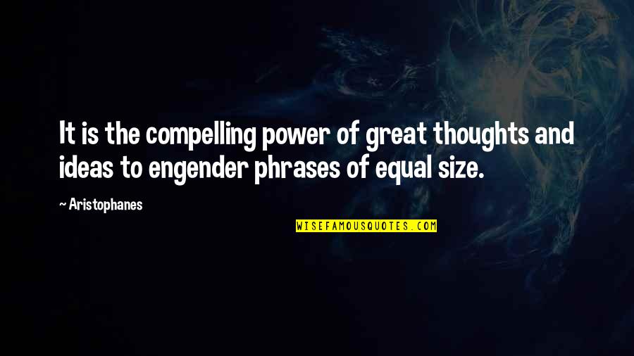 Engender'd Quotes By Aristophanes: It is the compelling power of great thoughts
