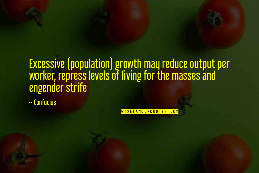 Engender'd Quotes By Confucius: Excessive (population) growth may reduce output per worker,