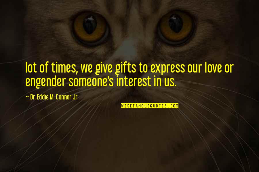 Engender'd Quotes By Dr. Eddie M. Connor Jr: lot of times, we give gifts to express