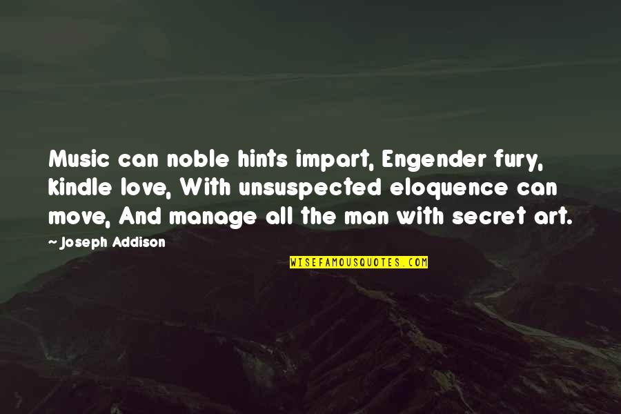 Engender'd Quotes By Joseph Addison: Music can noble hints impart, Engender fury, kindle