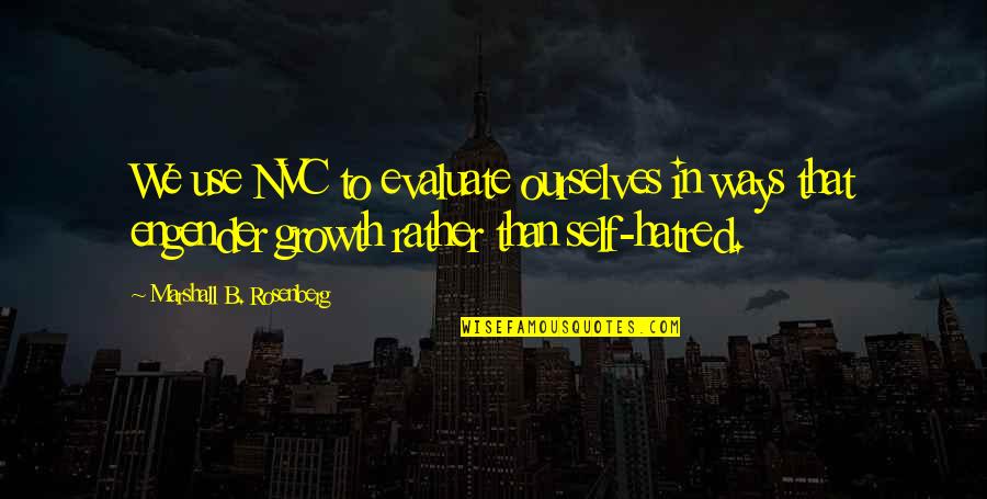 Engender'd Quotes By Marshall B. Rosenberg: We use NVC to evaluate ourselves in ways