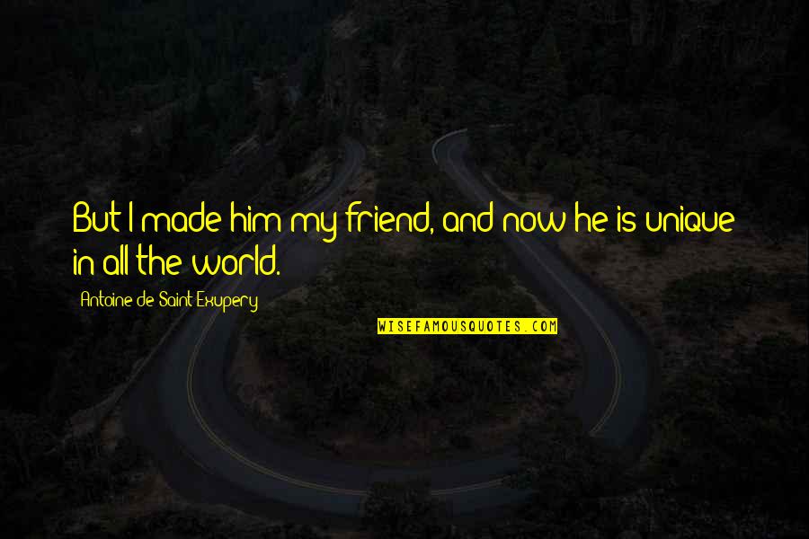 Engendered Quotes By Antoine De Saint-Exupery: But I made him my friend, and now Engendered Quotes By Antoine De Saint-Exupery: But I made him my friend, and now