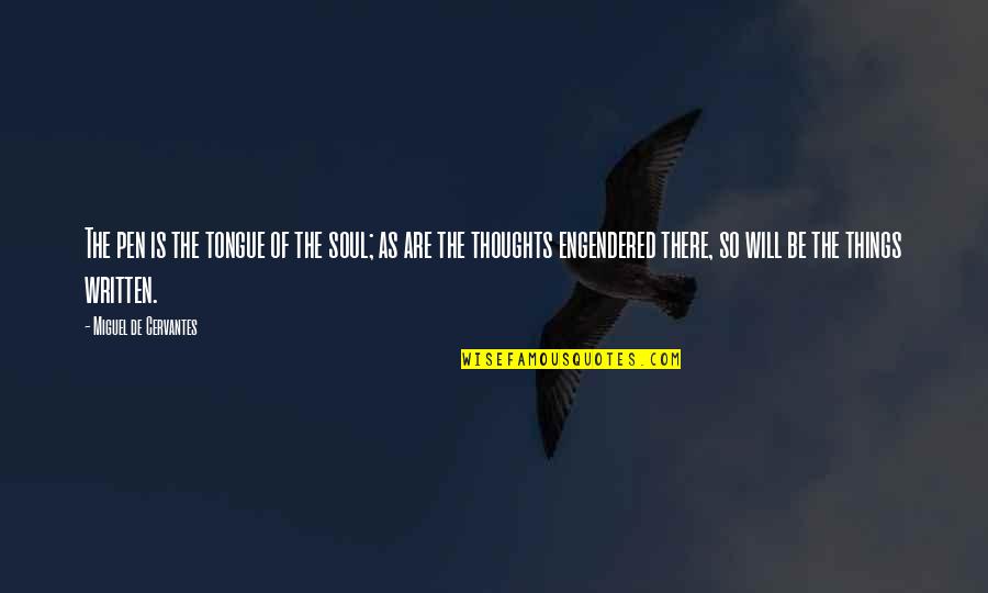 Engendered Quotes By Miguel De Cervantes: The pen is the tongue of the soul; Engendered Quotes By Miguel De Cervantes: The pen is the tongue of the soul;