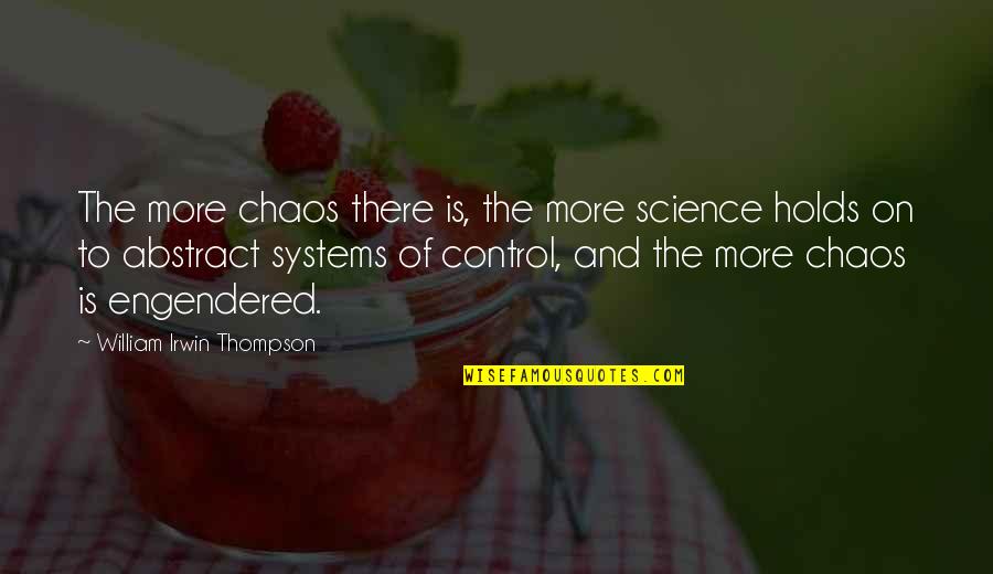 Engendered Quotes By William Irwin Thompson: The more chaos there is, the more science Engendered Quotes By William Irwin Thompson: The more chaos there is, the more science