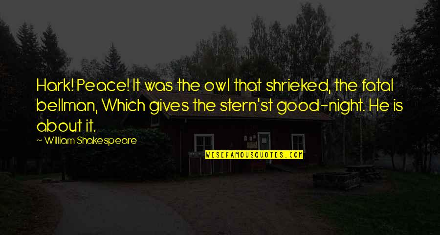 Engendereth Quotes By William Shakespeare: Hark! Peace! It was the owl that shrieked, Engendereth Quotes By William Shakespeare: Hark! Peace! It was the owl that shrieked,