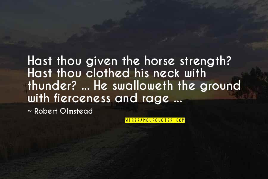 Engendering Competence Quotes By Robert Olmstead: Hast thou given the horse strength? Hast thou