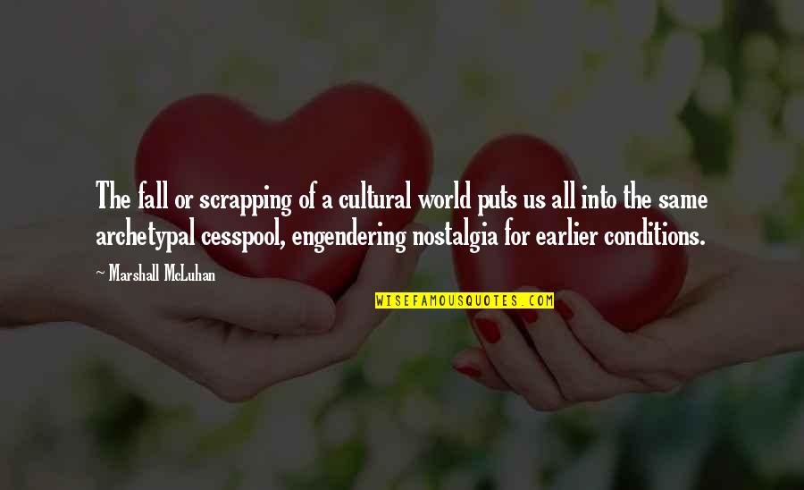 Engendering Quotes By Marshall McLuhan: The fall or scrapping of a cultural world