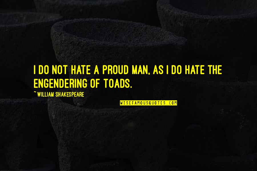 Engendering Quotes By William Shakespeare: I do not hate a proud man, as