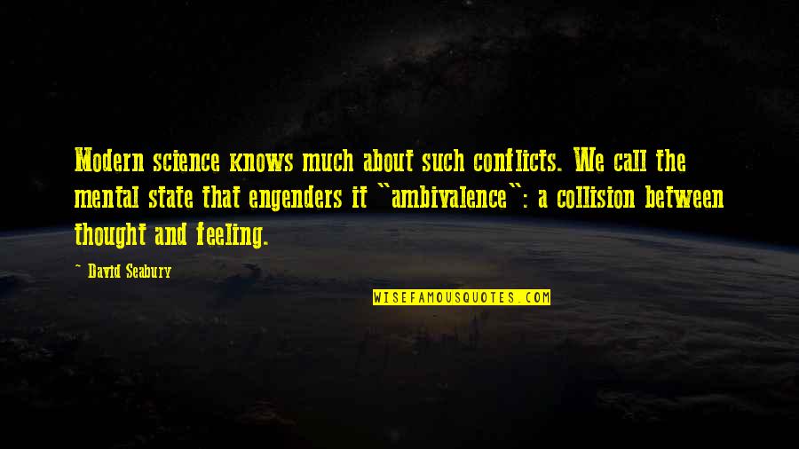 Engenders Quotes By David Seabury: Modern science knows much about such conflicts. We