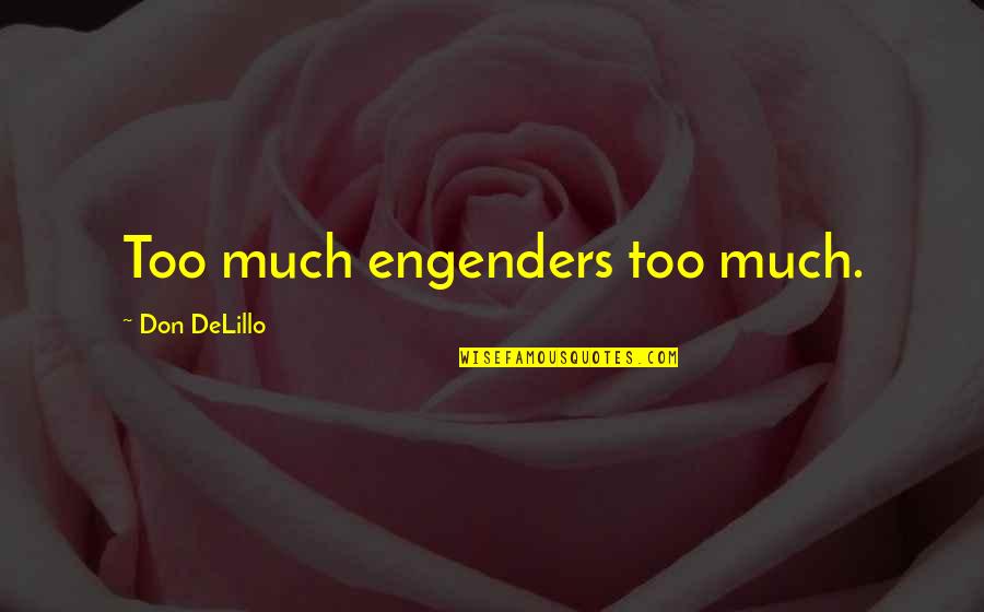 Engenders Quotes By Don DeLillo: Too much engenders too much.