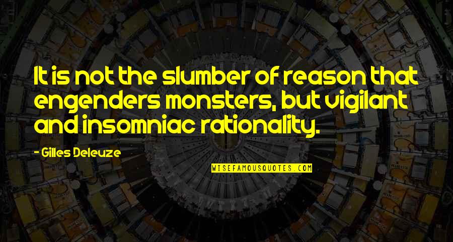 Engenders Quotes By Gilles Deleuze: It is not the slumber of reason that