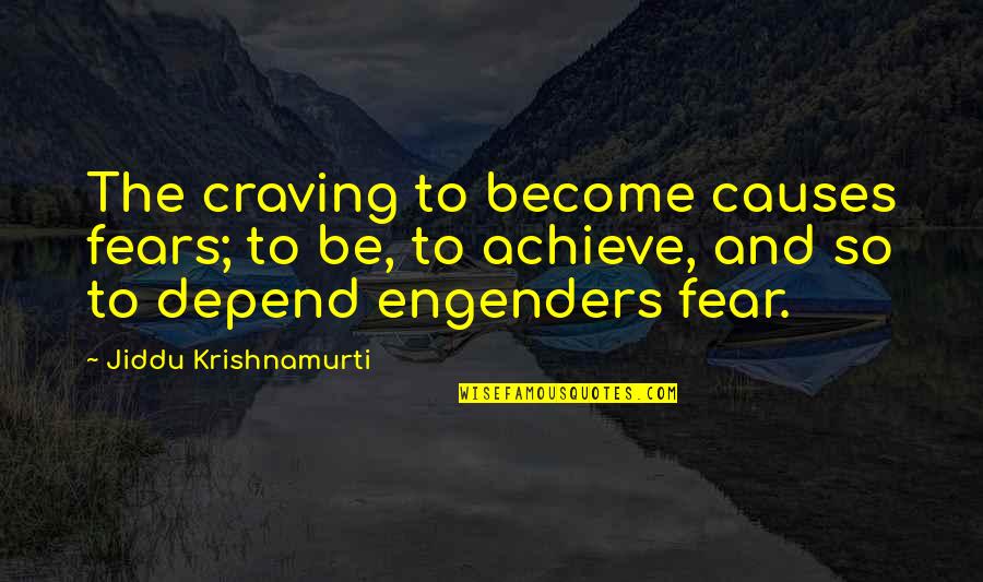 Engenders Quotes By Jiddu Krishnamurti: The craving to become causes fears; to be,