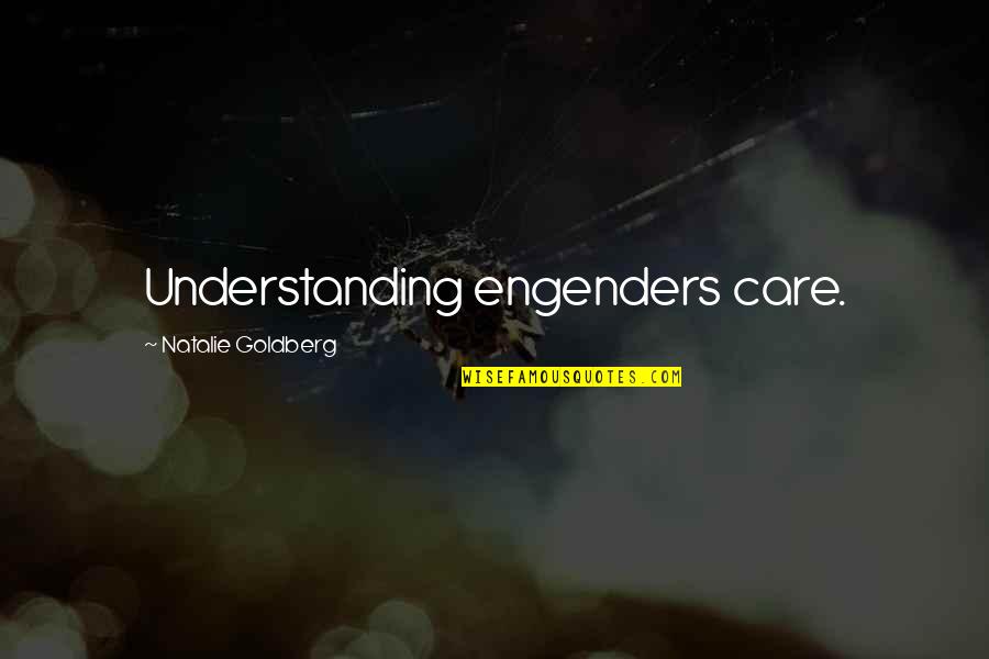 Engenders Quotes By Natalie Goldberg: Understanding engenders care.