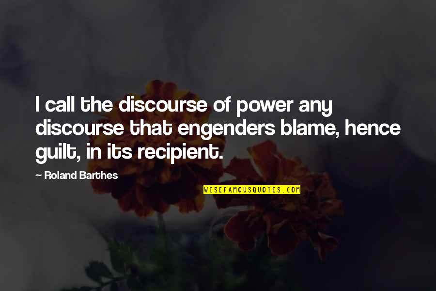 Engenders Quotes By Roland Barthes: I call the discourse of power any discourse