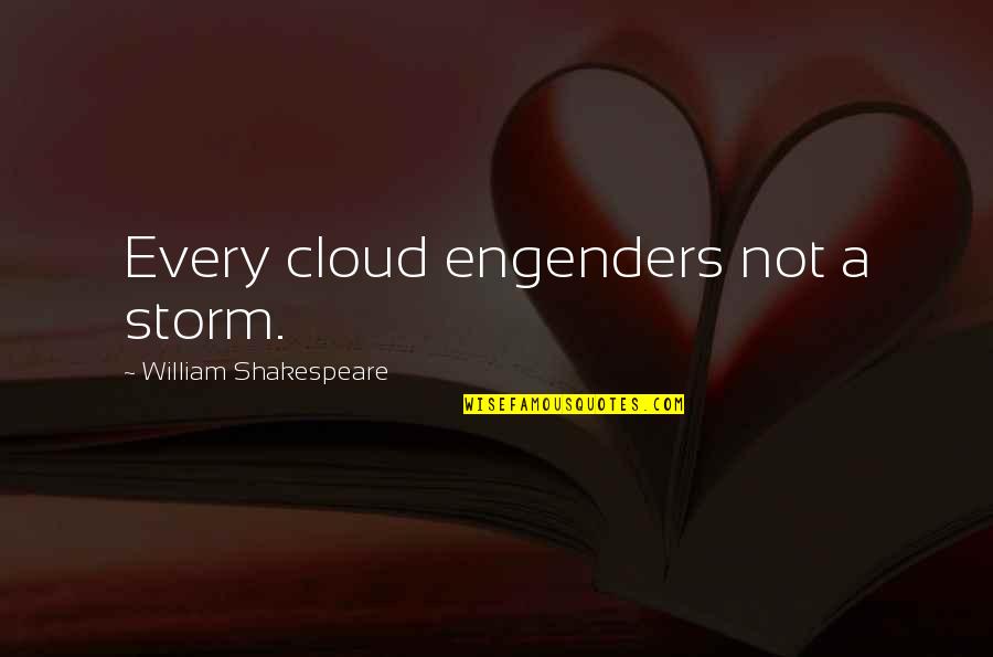 Engenders Quotes By William Shakespeare: Every cloud engenders not a storm.