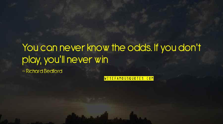 Engenders Synonym Quotes By Richard Bedford: You can never know the odds. If you