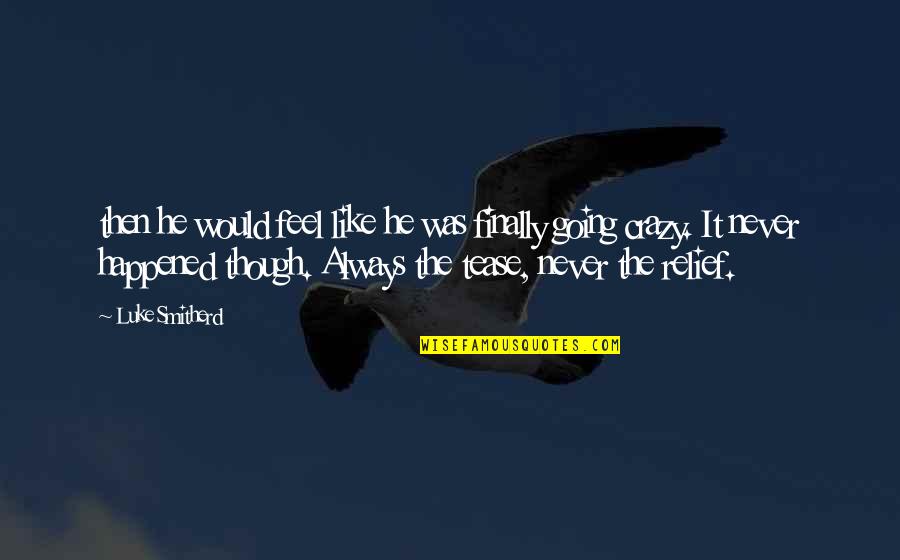 Engenders Trust Quotes By Luke Smitherd: then he would feel like he was finally Engenders Trust Quotes By Luke Smitherd: then he would feel like he was finally