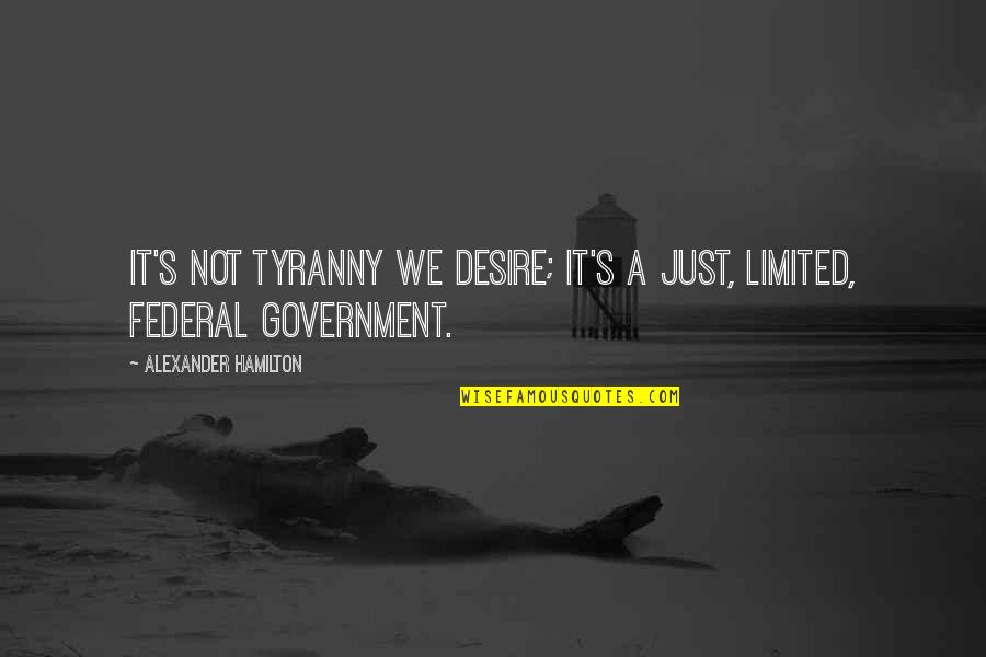 Engendrant Quotes By Alexander Hamilton: It's not tyranny we desire; it's a just,