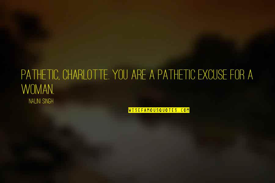 Engendren Quotes By Nalini Singh: Pathetic, Charlotte. You are a pathetic excuse for