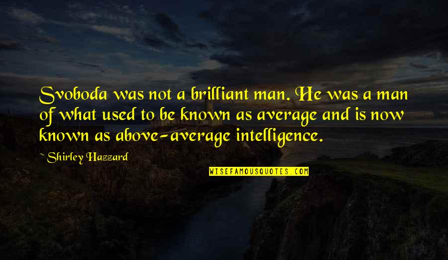 Engendro De Bogardan Quotes By Shirley Hazzard: Svoboda was not a brilliant man. He was Engendro De Bogardan Quotes By Shirley Hazzard: Svoboda was not a brilliant man. He was