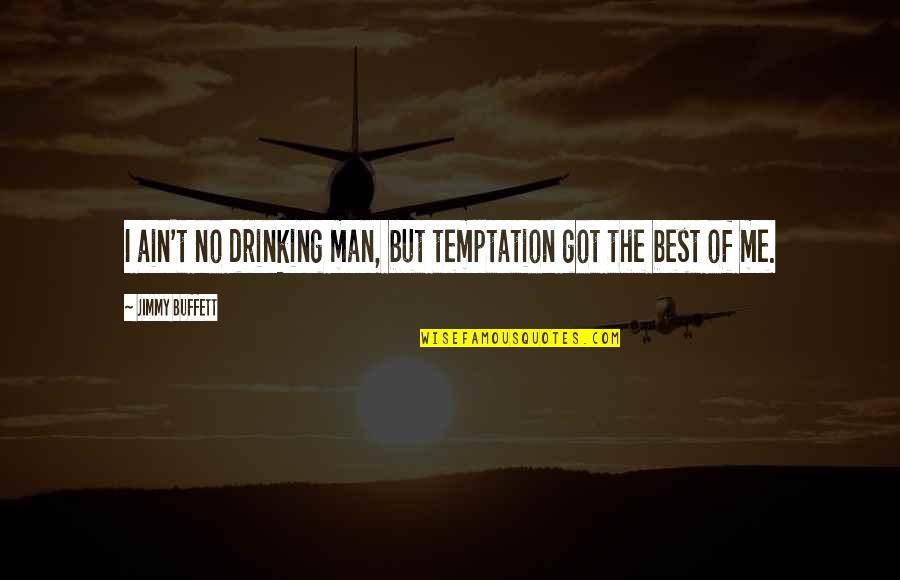 Engendro In English Quotes By Jimmy Buffett: I ain't no drinking man, but temptation got